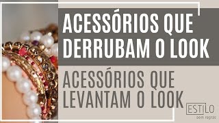 Acessórios que Derrubam X Acessórios que Levantam o Look