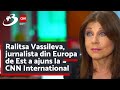 Ralitsa Vassileva, jurnalista din Europa de Est a ajuns la CNN International