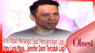 Ariel Noah Menangis Saat Menyanyikan Lagu Untu Luna Maya.. Jennifer Dunn Terciduk Lagi?? - OBSESI
