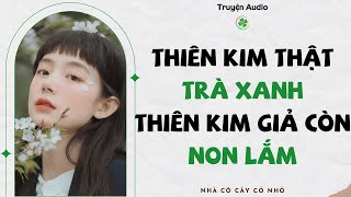 Thiên Kim Thật Trà Xanh, Thiên Kim Giả Còn Non Lắm Truyện Audio - Nhà Có Cây Cỏ Nhỏ