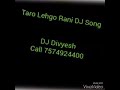 Taro Lehgo Rani DJ 2017 DJ Divyesh