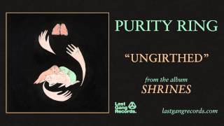 Purity Ring - Ungirthed