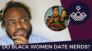 Black Women Don't Date Nerds?