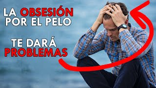 La OBSESIÓN por el PELO te dará PROBLEMAS