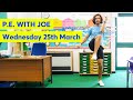 P.E with Joe | Wednesday 25th March 2020