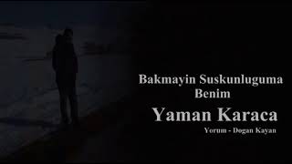 Bakmayin suskunluğuma benim - Yaman  Karaca