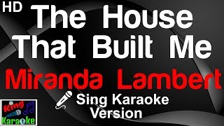 Miranda Lambert The House That Built Me Karaoke Version Miranda Lambert The House That Built Me Karaoke Version
