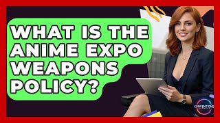 What Is The Anime Expo Weapons Policy? - Conventions Network