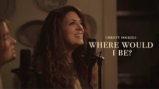 Watch Christy Nockels Where Would I Be video
