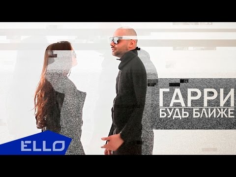 Гарри - Будь Ближе Ello Up
