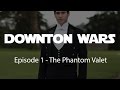 Downton Wars: Episode 1 - The Phantom Valet