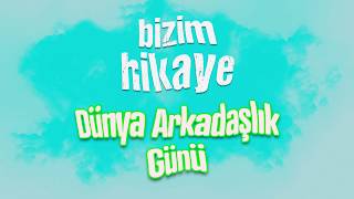 Dünya Arkadaşlık Günü Özel Video - Bizim Hikaye