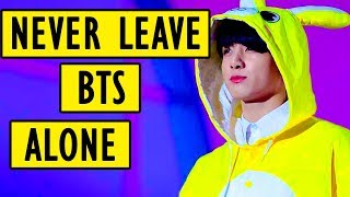 When you leave the BTS members alone
