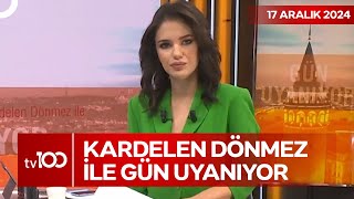 Kardelen Dönmez Ile Gün Uyanıyor 17 Aralık 2024