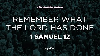 Remember What The Lord Has Done // 1 Samuel 12