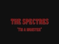 The Spectres - I'm a Monster