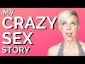 My Crazy Sex Story!