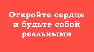 Откройте Сердце И Будьте Собой Реальными