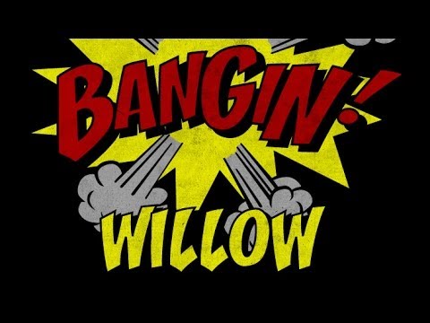 Willow - Bangin!