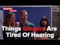 Things Gingers Are Tired Of Hearing