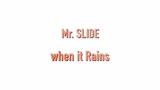 Mr. SLIDE when it Rains