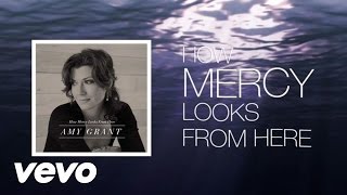 Watch Amy Grant How Mercy Looks From Here video