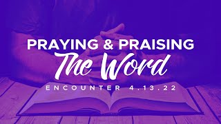 Praising Praying the words of scripture - Encounter Service 4.13.22
