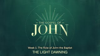 The Gospel of John: The Light Dawning (Week 1: The Role of John the Baptist)