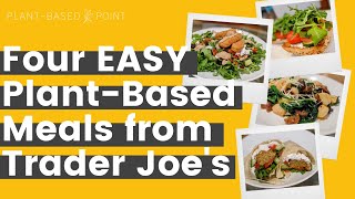 Four EASY Plant-Based Meals from Trader Joe's