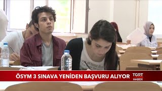 Ösym 3 Sınava Yeniden Başvuru Alıyor
