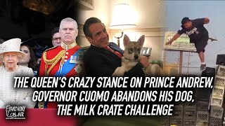 The Queen's Crazy Stance on Prince Andrew, Governor Cuomo Abandons His Dog, The Milk Crate Challenge