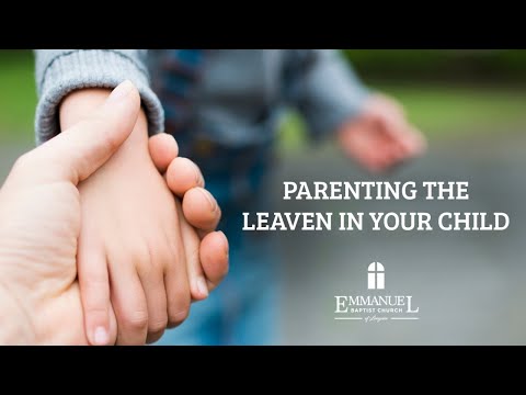 Parenting The Leaven In Your Child - Emmanuel Baptist Church 1/5/20 PM - Pastor Bob Gray II