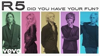 R5 - Did You Have Your Fun? (Audio Only)