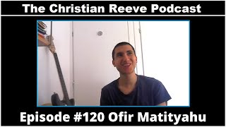 The Christian Reeve Podcast #120 | Ofir Matityahu