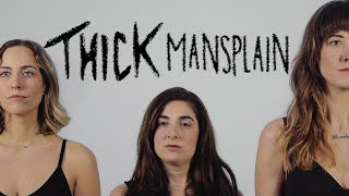 Watch Thick Mansplain video