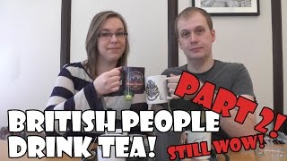 British People Drink Tea... PART 2!