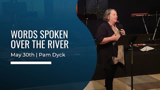 Words Spoken Over The River Pam Dyck Sunday Morning Sermon at the River Community Church