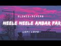 Neele Neele Ambar Par| Slowed+reverb| Lofi Love