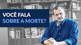 Você fala sobre a morte?