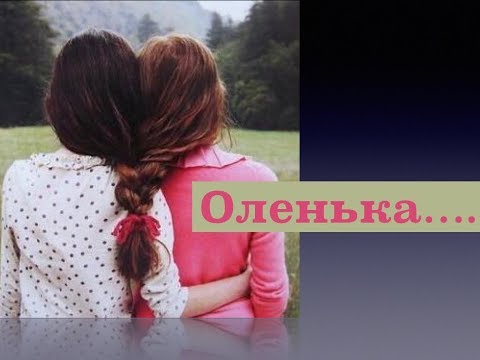 ОЛЕНЬКА...В ПАМЯТЬ О СЕСТРЕ ОЛЕНЬКА...В ПАМЯТЬ О СЕСТРЕ