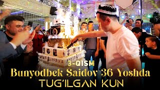 Bunyodbek Saidov 36 Yoshda (Tug'ilgan Kun) 3-Qism