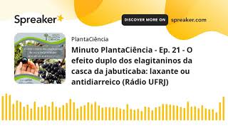 Minuto PlantaCiência - Ep. 21 - O efeito duplo dos elagitaninos da casca da jabuticaba: laxante ou a