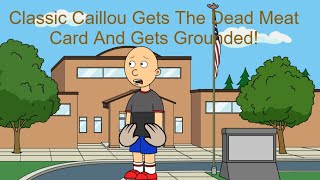 Classic Caillou Gets The Dead Meat Card And Gets Grounded!