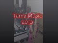 TAMA MUSIC 2013 !!!!!!!!!!!!!