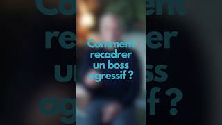 Comment Recadrer Un Boss Agressif ?