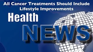 Today's Chiropractic HealthNews For You - Cancer Treatments Should Include Lifestyle Improvements