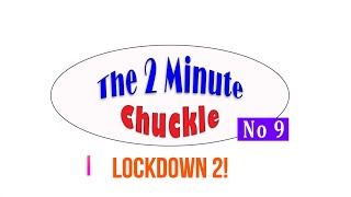 The 2 Minute Chuckle - Part 9 - Lockdown 2! Don't cry ... laugh :)