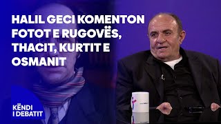 Halil Geci komenton fotot e Rugovës, Bukoshit, Thacit, Sejdiut, Haradinajt, Kurt
