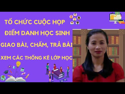 TỔ CHỨC HIỆU QUẢ GIỜ DẠY ONLINE, ĐIỂM DANH, GIAO BÀI, CHẤM TRẢ BÀI CHO HỌC SINH