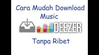 Cara Mudah Download Lagu Di Deezer WORK !!! 2017